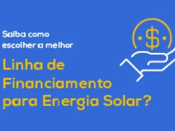 Saiba como escolher a melhor linha de financiamento para energia solar